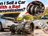 Can I Sell a Car With a Bad Transmission? What You Need to Know